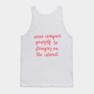 Never Compare Yourself to Strangers on the Internet Tank Top